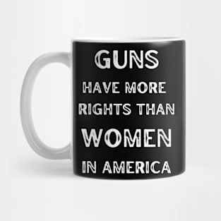 Guns Have More Rights Than Women in America Mug